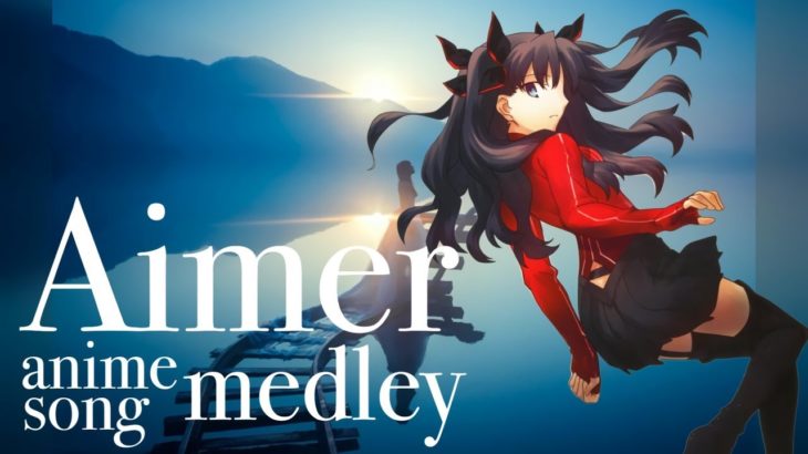 【歌手別】Aimerアニソン&ゲーソンメドレー16曲