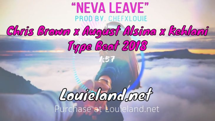 FREE | Chris Brown x August Alsina x Kehlani R&B Type Beat 2018 “Neva Leave” | Prod x ChefxLouie