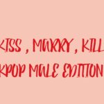 KISS MARRY KILL – KPOP MALE EDITION 2018