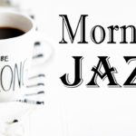 Morning Jazz – Música instrumental de fondo – Jazz relajante para trabajar, estudiar, despertar