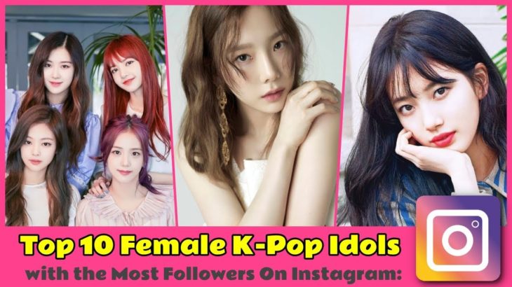Top 10 Female K-Pop Idols with the Most Followers On Instagram: