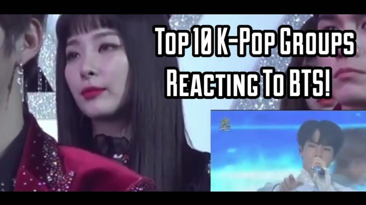 Top 10 K-Pop Groups Reacting To BTS!