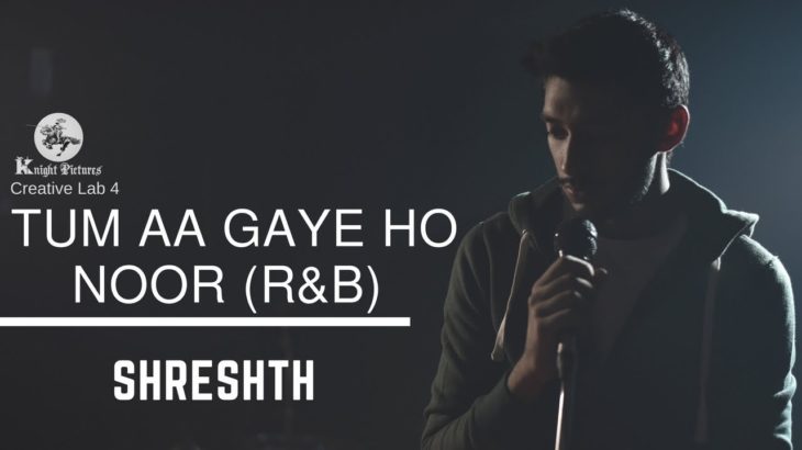 Tum Aa Gaye Ho Noor (R&B) | Shreshth | Creative Lab 4 | Knight Pictures
