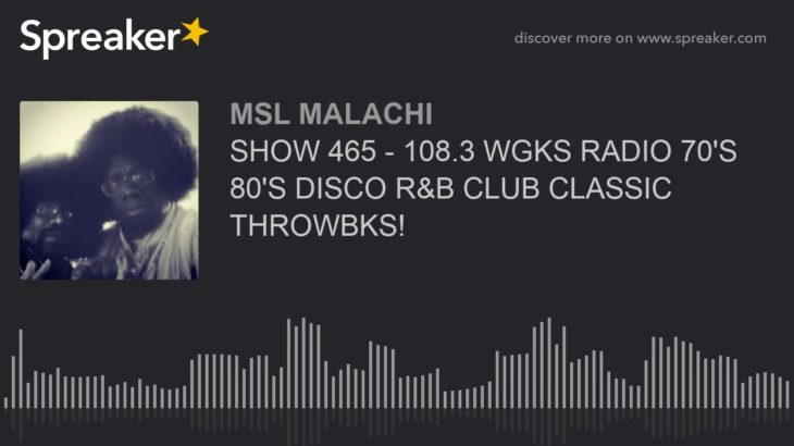 SHOW 465 – 108.3 WGKS RADIO 70’S 80’S DISCO R&B CLUB CLASSIC THROWBKS!