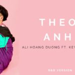 Theo Anh R&B Version – Ali Hoàng Dương feat Key Monstar