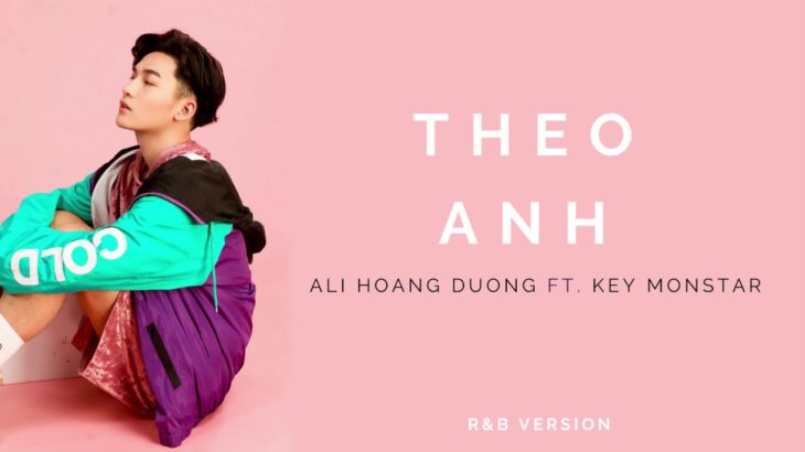 Theo Anh R&B Version – Ali Hoàng Dương feat Key Monstar