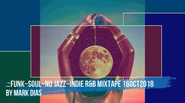 .::Funk~Soul~Nu Jazz~Indie R&B Mixtape 16Oct2018 by Mark Dias [HD]