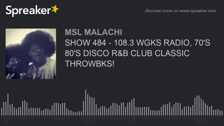 SHOW 484 – 108.3 WGKS RADIO, 70’S 80’S DISCO R&B CLUB CLASSIC THROWBKS!