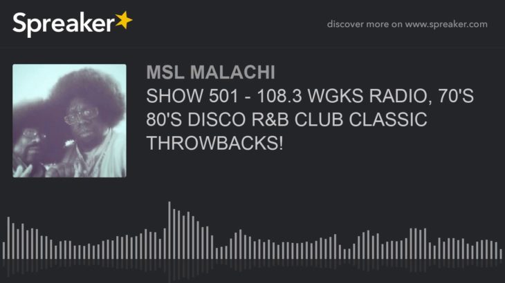 SHOW 501 – 108.3 WGKS RADIO, 70’S 80’S DISCO R&B CLUB CLASSIC THROWBACKS!
