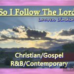 So I follow The Lord – Christian/Gospel R&B/Contemporary