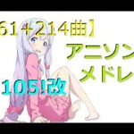 【61+214曲】アニソンメドレー Anime Songs Medley 105! 改