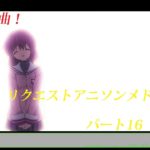 【129曲】リクエストアニソンメドレーパート16
