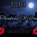 Kid R&b – ” Thinking Of You ” AUDIO 2018 (Prod By. Vybe Beatz)