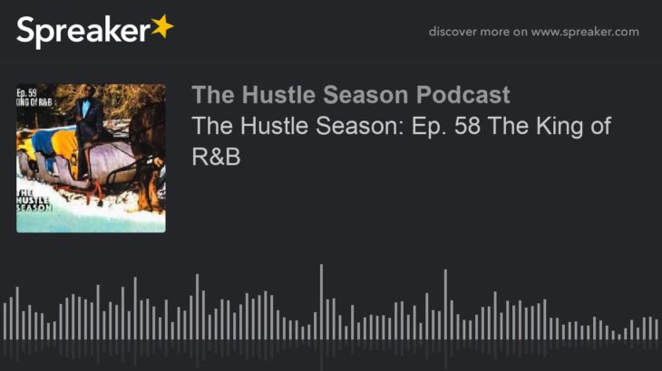 The Hustle Season: Ep. 58 The King of R&B (part 2 of 5)