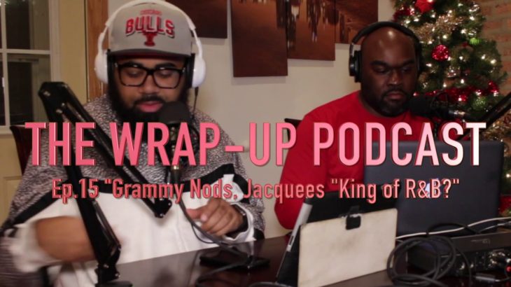 The Wrap-Up Podcast Ep 15 | “Grammy Nods, Jacquees “King of R&B?”