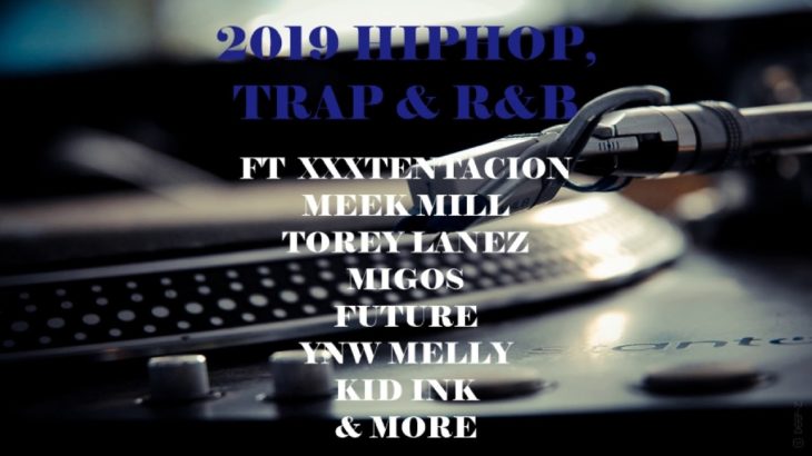 2019 HIPHOP,TRAP & R&B MIX ft XXXTENTACION, MEEK MILL,TOREY LANEZ, MIGOS, FUTURE, KID INK & MORE