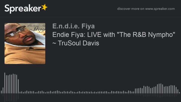 Endie Fiya: LIVE with “The R&B Nympho” ~ TruSoul Davis (part 1 of 5)