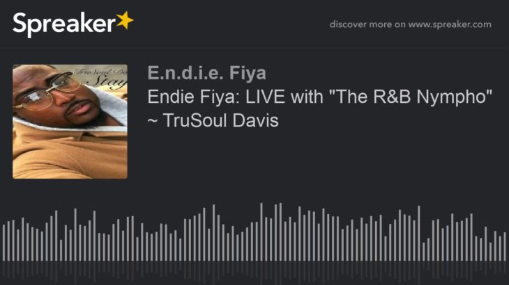 Endie Fiya: LIVE with “The R&B Nympho” ~ TruSoul Davis (part 2 of 5)