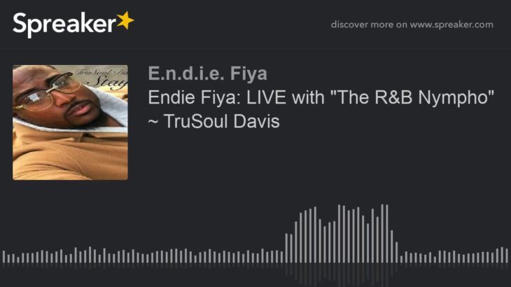 Endie Fiya: LIVE with “The R&B Nympho” ~ TruSoul Davis (part 3 of 5)