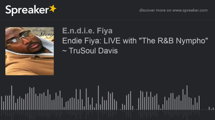 Endie Fiya: LIVE with “The R&B Nympho” ~ TruSoul Davis (part 5 of 5)