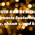 Francis – 2018 R&B REWIND (feat. Mjay, Shaun V, Korin)