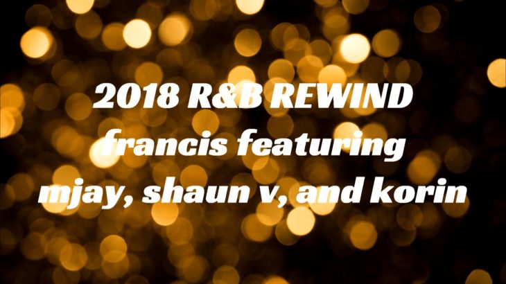 Francis – 2018 R&B REWIND (feat. Mjay, Shaun V, Korin)