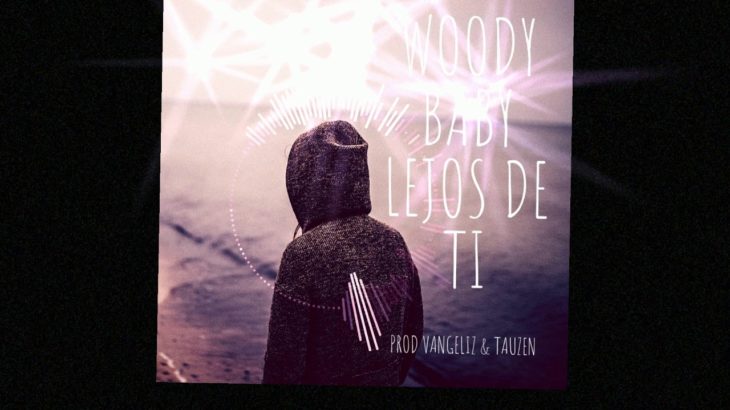 Lejos De Ti  –  Woody Baby 2019 R&B Hot Song