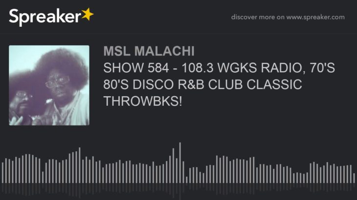 SHOW 584 – 108.3 WGKS RADIO, 70’S 80’S DISCO R&B CLUB CLASSIC THROWBKS!