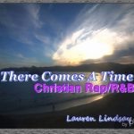 There Comes A Time – Christian Gospel Rap R&B – Lauren Lindsay