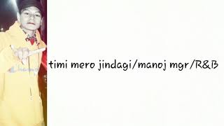 Timi mero jindagi/Manoj mgr/R&B