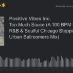 Too Much Sauce (A 100 BPM Upbeat R&B & Soulful Chicago Steppin’ & Detroit Urban Ballroomers Mix)