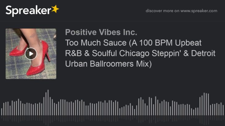 Too Much Sauce (A 100 BPM Upbeat R&B & Soulful Chicago Steppin’ & Detroit Urban Ballroomers Mix)