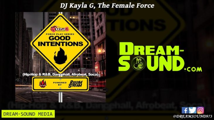 DJ Kayla G – Force Play Series, Good Intentions (Hip-Hop, R&B, Dancehall, Afrobeat & Soca Mix 2019)