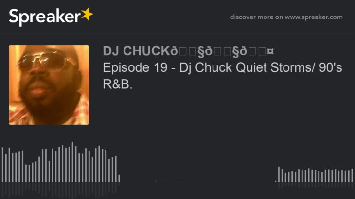 Episode 19 – Dj Chuck Quiet Storms/ 90’s R&B. (part 3 of 4)