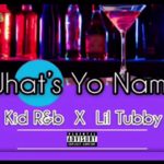 Kid R&b x Lil Tubby – ” What’s Yo Name “