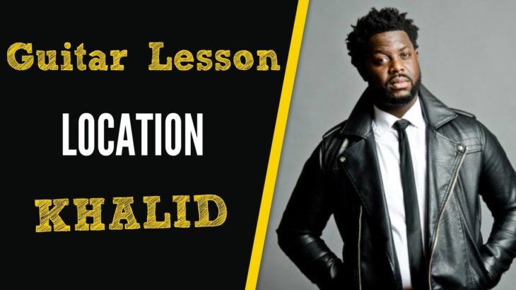 [R&B GUITAR LESSON] LOCATION BY KHALID