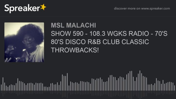 SHOW 590 – 108.3 WGKS RADIO – 70’S 80’S DISCO R&B CLUB CLASSIC THROWBACKS!