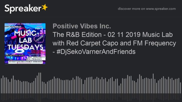 The R&B Edition – 02 11 2019 Music Lab with Red Carpet Capo and FM Frequency – #DjSekoVarnerAndFrien