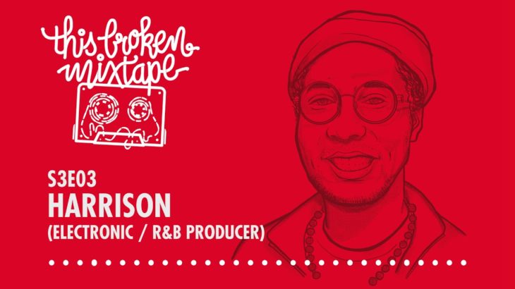 This Broken Mixtape Podcast – S3E03 – Harrison (Electronic/R&B Producer)