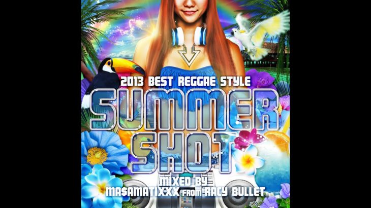 2013 BEST REGGAE STYLE -SUMMER SHOT- Mixed by MA$AMATIXXX from RACY BULLET