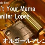 Ain’t Your Mama/Jennifer Lopez【オルゴール】