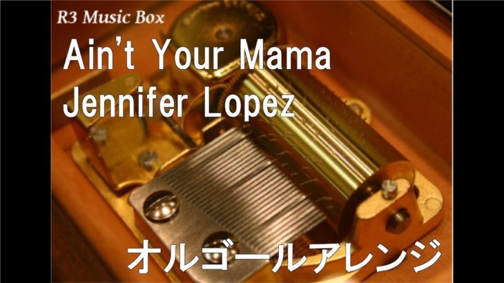 Ain’t Your Mama/Jennifer Lopez【オルゴール】