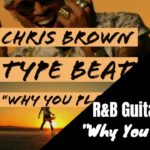 Chris Brown R&B Guitar Type Beat – “Why You Playin”