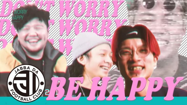 DON’T WORRY,BE HAPPY – JABBA DA FOOTBALL CLUB