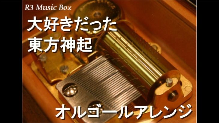 大好きだった/東方神起【オルゴール】 (アニメ映画『妖怪ウォッチ FOREVER FRIENDS』主題歌)