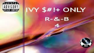 IVY $#!+ ONLY – R&B 4