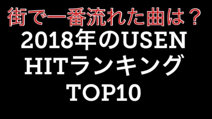 J-POP、洋楽、演歌、街で一番流れた曲は？2018年のUSEN HITランキングTOP10