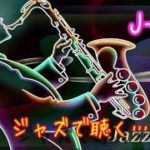 ♫ジャズで聴く…J POPベスト♪癒し・勉強用・仕事用・BGM♪