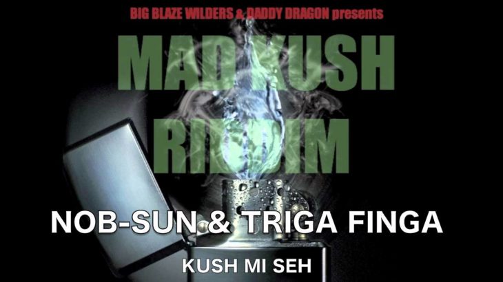 (MAD KUSH RIDDIM) NOB-SUN & TRIGA FINGA – Kush Mi Seh
