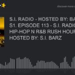 S1. EPISODE 113 – S.I. RADIO: HIP-HOP N R&B RUSH HOUR – HOSTED BY: S.I. BARZ (part 1 of 6)